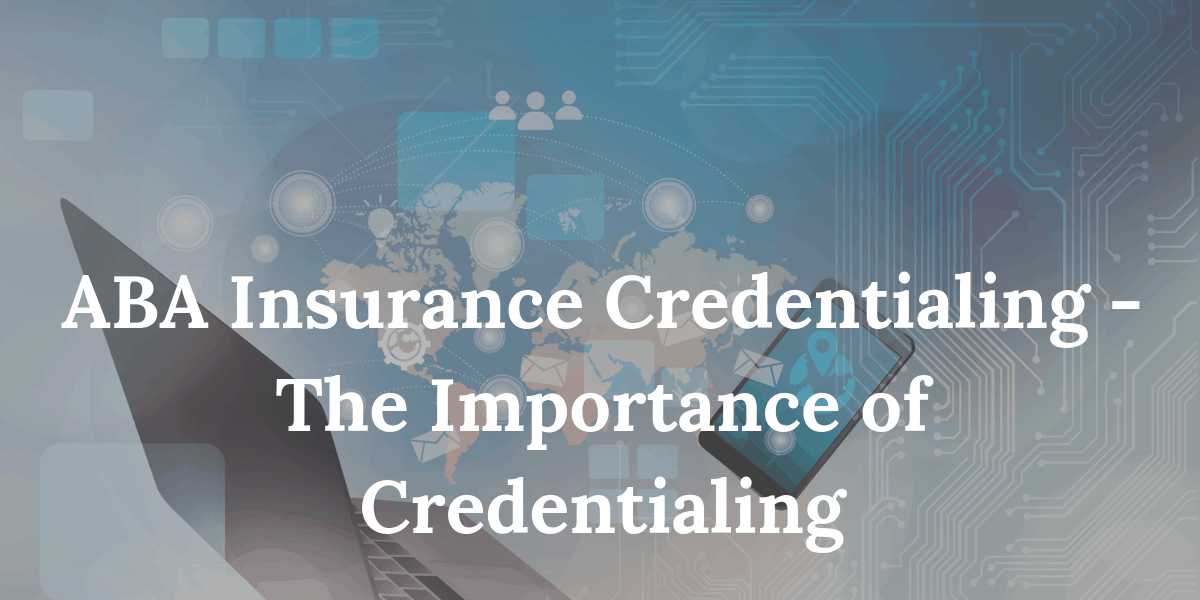 ABA Insurance Credentialing The Importance Of Credentialing DENmaar