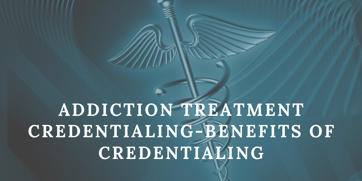 Addiction Treatment Credentialing – Benefits