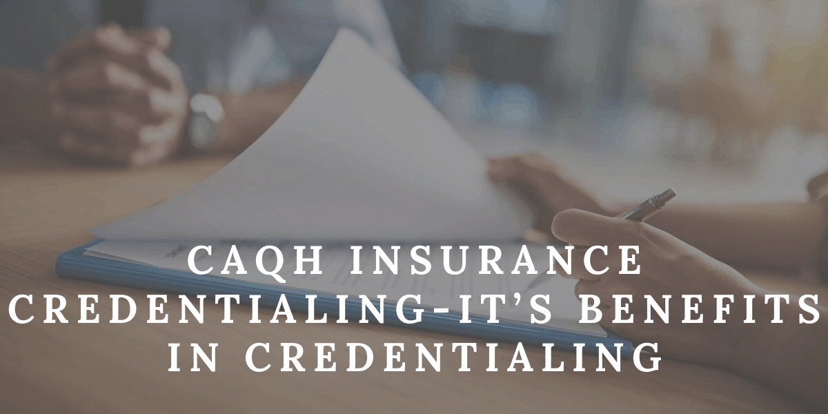 CAQH Insurance Credentialing-It’s Benefits in Credentialing