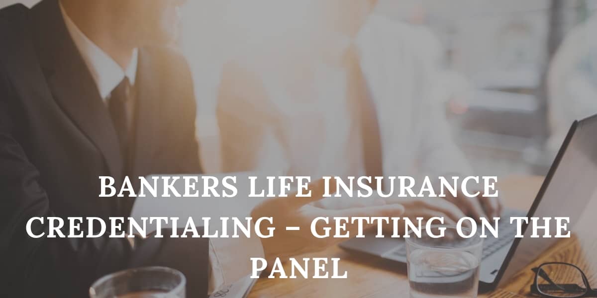 Bankers Life Insurance Credentialing – Getting on the Panel